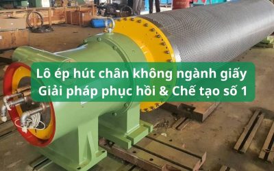 Lô ép hút chân không ngành giấy: Giải pháp phục hồi & Chế tạo số 1