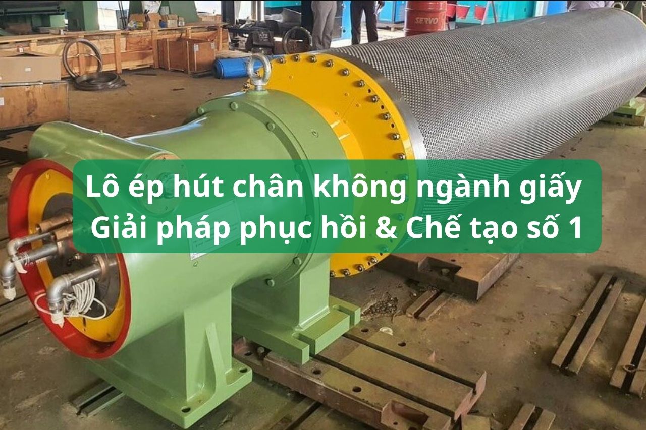 Lô ép hút chân không ngành giấy: Giải pháp phục hồi & Chế tạo số 1